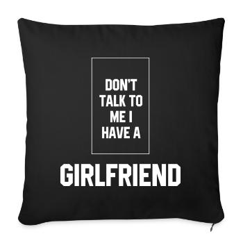 Don't Talk To Me I Have A Girlfriend - Girlfriend - Sofa pillowcase 17,3'' x 17,3'' (45 x 45 cm) - black - Front