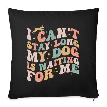 I Can't Stay Long My Dog Is Waiting For Me Dog Pet - Housse de coussin décorative 45 x 45 cm - noir - Devant