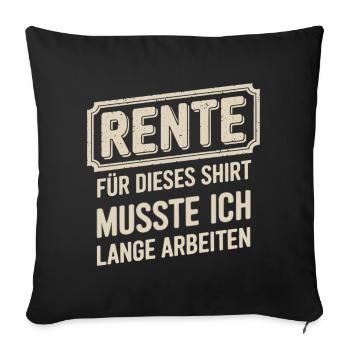 Rente: Für Dieses Shirt Musste Ich Lange Arbeiten - Sofakissenbezug 45 x 45 cm - Schwarz - Vorne
