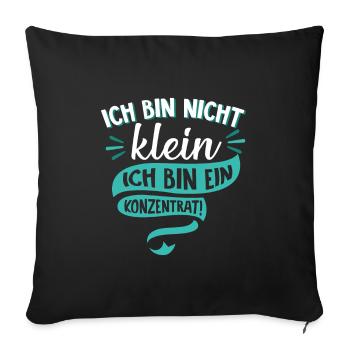 Ich bin nicht klein Ich bin ein Konzentrat Spruch - Sofakissenbezug 45 x 45 cm - Schwarz - Vorne