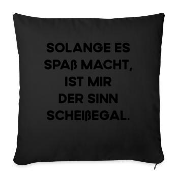 Solange Es Spaß Macht Ist Mir Der Sinn Scheißegal - Sofakissenbezug 45 x 45 cm - Schwarz - Vorne