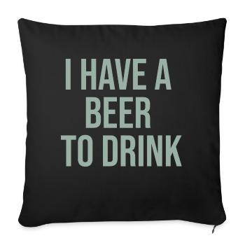 i have a beer to drink - Sofakissenbezug 45 x 45 cm - Schwarz - Vorne