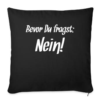 Bevor du fragst: Nein! - Sofakissenbezug 45 x 45 cm - Schwarz - Vorne