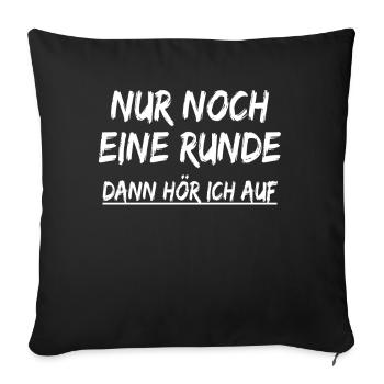 Nur noch eine Runde dann hör ich auf ! Sprüche - Sofakissenbezug 45 x 45 cm - Schwarz - Vorne