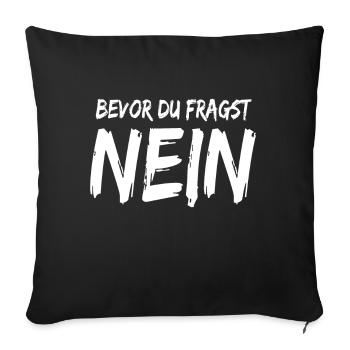 Bevor du fragst Nein ! Lustige Sprüche - Sofakissenbezug 45 x 45 cm - Schwarz - Vorne