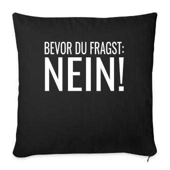 Bevor du fragst Nein ! Lustige Sprüche - Sofakissenbezug 45 x 45 cm - Schwarz - Vorne