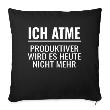 Ich Atme Produktiver wird es heute nicht mehr - Sofakissenbezug 45 x 45 cm - Schwarz - Vorne