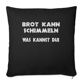 Brot kann Schimmeln was kannst du lustige Sprüche - Sofakissenbezug 45 x 45 cm - Schwarz - Vorne