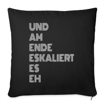Und am Ende eskaliert es eh ! Lustige Sprüche - Sofakissenbezug 45 x 45 cm - Schwarz - Vorne