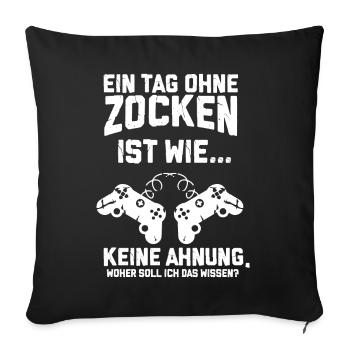 Ein Tag ohne Zocken , Gamer, Zocker - Geschenk - Sofakissenbezug 45 x 45 cm - Schwarz - Vorne