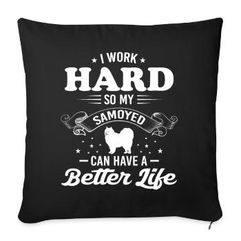 I Work Hard So My Samoyed Can Have A Better Life - Sofa pillowcase 17,3'' x 17,3'' (45 x 45 cm) - black - Front