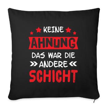 Keine Ahnung das war die andere Schicht - Sofakissenbezug 45 x 45 cm - Schwarz - Vorne