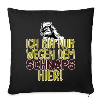 Ich bin nur wegen dem Schnaps hier - Sofakissenbezug 45 x 45 cm - Schwarz - Vorne
