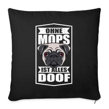Ohne Mops ist alles doof Möpse Hund Hundeliebhaber - Sofakissenbezug 45 x 45 cm - Schwarz - Vorne