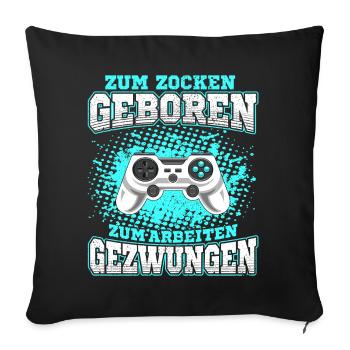 Zum Zocken geboren Zum Arbeiten gezwungen Gamer - Sofakissenbezug 45 x 45 cm - Schwarz - Vorne