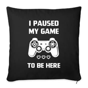 I Paused My Game - Gamer Gift design - Sofa pillowcase 17,3'' x 17,3'' (45 x 45 cm) - black - Front