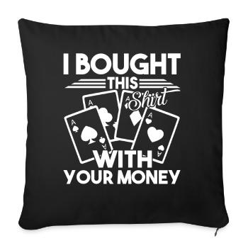 Poker Player I Bought This Shirt With Your Money - Sofa pillowcase 17,3'' x 17,3'' (45 x 45 cm) - black - Front