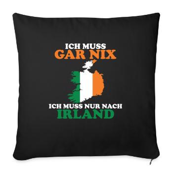 Ich muss gar nix ich muss nur nach Irland - Sofakissenbezug 45 x 45 cm - Schwarz - Vorne