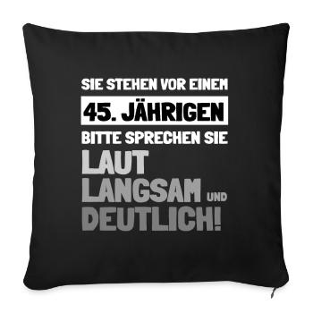 45 Jähriger sprechen sie laut langsam und deutlich - Sofakissenbezug 45 x 45 cm - Schwarz - Vorne