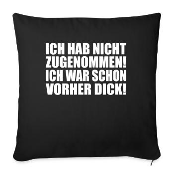 Ich hab nicht zugenommen ich schon vorher dick - Sofakissenbezug 45 x 45 cm - Schwarz - Vorne