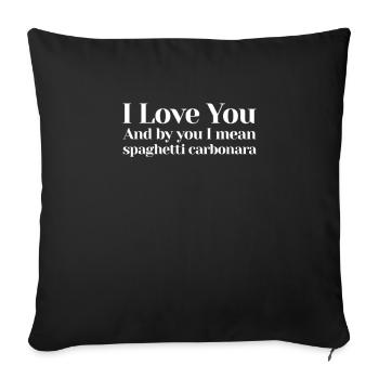 I love you. And by you I mean Spaghetti Carbonara. - Sofa pillowcase 17,3'' x 17,3'' (45 x 45 cm) - black - Front