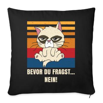 Bevor du fragst Nein Katze Grumpy Katzen Cat - Sofakissenbezug 45 x 45 cm - Schwarz - Vorne
