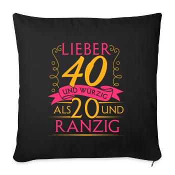 Lieber 40 und Würzig Als 20 und Ranzig 40. Geburts - Sofakissenbezug 45 x 45 cm - Schwarz - Vorne