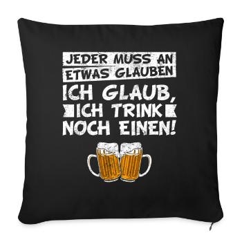 Bier Trinkspruch - Jeder muss an etwas glauben - Sofakissenbezug 45 x 45 cm - Schwarz - Vorne