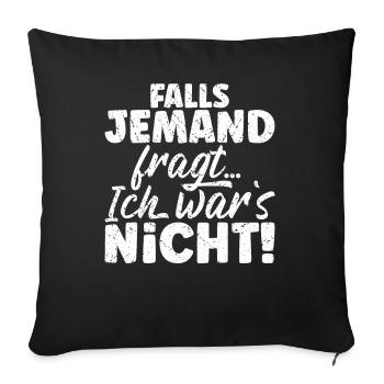 Lustiger Spruch Falls jemand fragt ich wars nicht - Sofakissenbezug 45 x 45 cm - Schwarz - Vorne