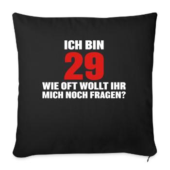 Ich bin 29 wie oft wollt ihr mich noch fragen? - Sofakissenbezug 45 x 45 cm - Schwarz - Vorne
