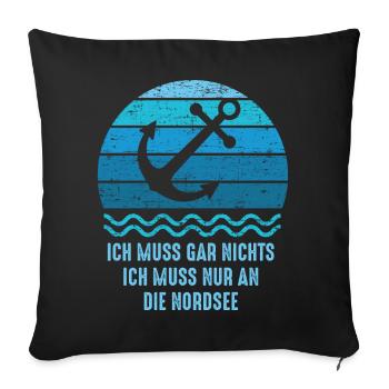 Ich muss gar nichts ich muss nur an die Nordsee - Sofakissenbezug 45 x 45 cm - Schwarz - Vorne