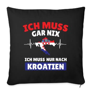 Ich muss gar nix ich muss nur nach Kroatien - Sofakissenbezug 45 x 45 cm - Schwarz - Vorne