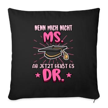 Doktor Nenn mich nicht Ms. Ab jetzt heißt es Dr. - Sofakissenbezug 45 x 45 cm - Schwarz - Vorne