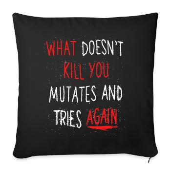 What doesn't kill you mutates and tries again - Sofa pillowcase 17,3'' x 17,3'' (45 x 45 cm) - black - Front