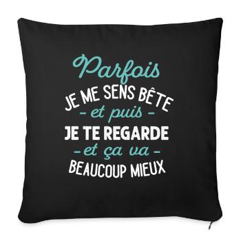 Parfois Je Me Sens Bête Puis Je Te Regarde Humour - Housse de coussin décorative 45 x 45 cm - noir - Devant