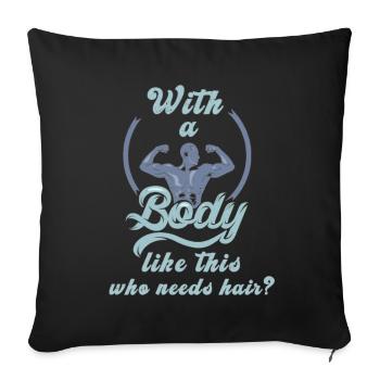 Who needs hair with such a body baldness fun - Sofa pillowcase 17,3'' x 17,3'' (45 x 45 cm) - black - Front