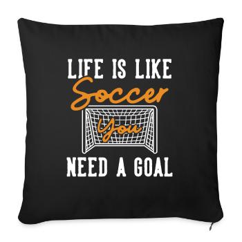 Life is like Soccer Need a Goal Fußball Goal - Sofa pillowcase 17,3'' x 17,3'' (45 x 45 cm) - black - Front