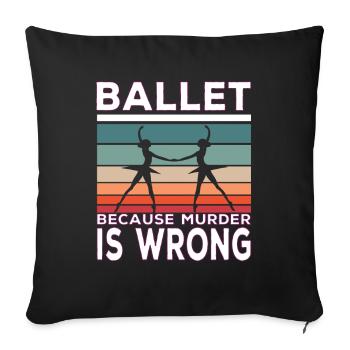 Ballet Because Murder Is Wrong Ballet Saying - Sofa pillowcase 17,3'' x 17,3'' (45 x 45 cm) - black - Front
