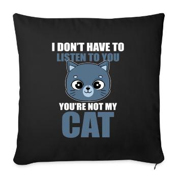 I Don't Have To Listen To You You're Not My Cat ( - Housse de coussin décorative 45 x 45 cm - noir - Devant