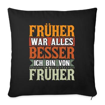 Früher war alles Besser Ich bin von Früher Spruch - Sofakissenbezug 45 x 45 cm - Schwarz - Vorne