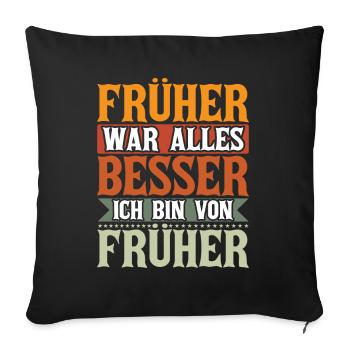Früher war alles Besser Ich bin von Früher Spruch - Sofakissenbezug 45 x 45 cm - Schwarz - Vorne