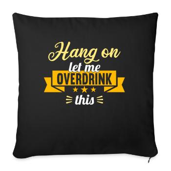 Hang on. Let me overdrink this. - Sofa pillowcase 17,3'' x 17,3'' (45 x 45 cm) - black - Front