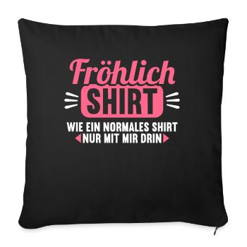 Fröhlich Shirt wie normales Shirt nur mit mir drin - Sofakissenbezug 45 x 45 cm - Schwarz - Vorne