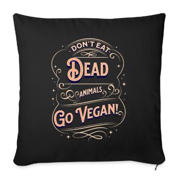 Don't eat dead animals. Go Vegan! - Sofa pillowcase 17,3'' x 17,3'' (45 x 45 cm) - black - Front