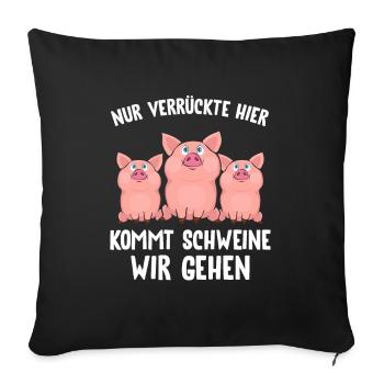 Nur Verrückte hier kommt Schweine wir gehen - Sofakissenbezug 45 x 45 cm - Schwarz - Vorne