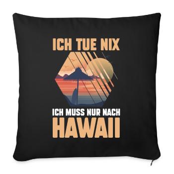 Ich tue nix ich will nur nach Hawaii - Sofakissenbezug 45 x 45 cm - Schwarz - Vorne