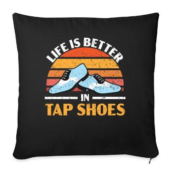 Life is better in tap shoes Tap dance Ste - Sofa pillowcase 17,3'' x 17,3'' (45 x 45 cm) - black - Front