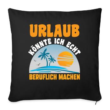 Urlaub könnte ich echt beruflich machen - Sofakissenbezug 45 x 45 cm - Schwarz - Vorne