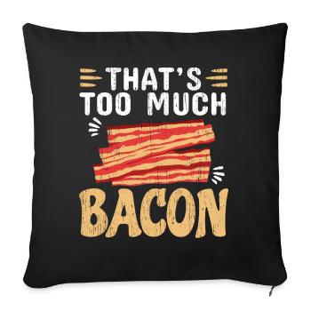 C’est trop de bacon amateurs de bacon mangeurs de bacon - Housse de coussin décorative 45 x 45 cm - noir - Devant