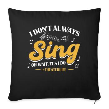 I Don't Always Sing - Theatre - Sofa pillowcase 17,3'' x 17,3'' (45 x 45 cm) - black - Front